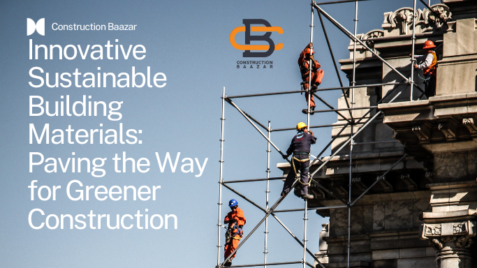 Innovative Sustainable Building Materials: Paving the Way for Greener Construction